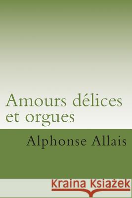 Amours delices et orgues Ballin, G. -. Ph. 9781506069487 Createspace