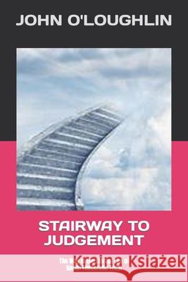 Stairway to Judgement: The Way to the Eternal Life of Social Theocratic Truth John O'Loughlin 9781506072661