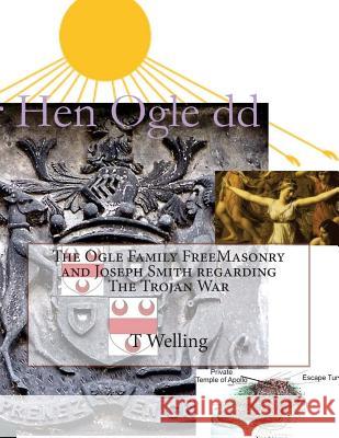 The Ogle Family FreeMasonry and Joseph Smith regarding The Trojan War Welling, T. Robert 9781506085173 Createspace