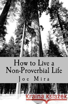 How to Live a Non-Proverbial Life: Lessons from the Book of Proverbs Joe Mira 9781506086781