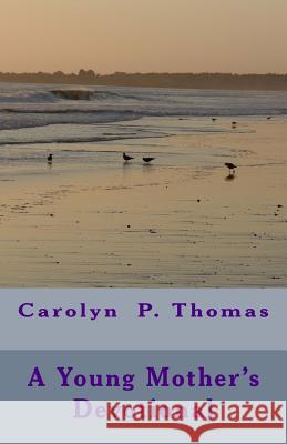 A Young Mother's Devotional Carolyn P. Thomas Sharlyne C. Thomas 9781506090863