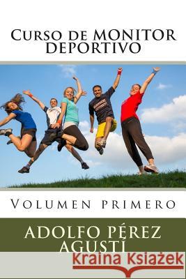 Curso de MONITOR DEPORTIVO: Volumen primero Perez Agusti, Adolfo 9781506092386 Createspace