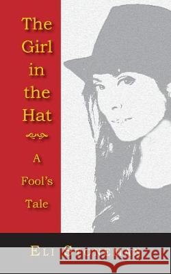 The Girl in the Hat: A Fool's Tale Eli Stoneman 9781506100821 Createspace Independent Publishing Platform