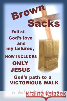 Brown Sacks: full of God's Love, My Failures, and God's Path to Victory McConnell, Robert /. R. Arnold /. A. 9781506103013 Createspace