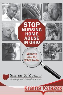 Stop Nursing Home Abuse in Ohio Second Edition: What to Look For. What to Do. Slater &. Zur 9781506103907 Createspace