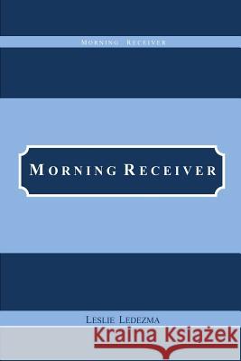 Morning Receiver Leslie Ledezma 9781506108995 Createspace