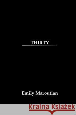 Thirty: A Collection of Personal Quotes, Advice, and Lessons Emily Maroutian 9781506116617 Createspace