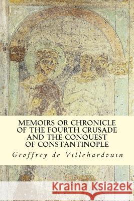 Memoirs or Chronicle of The Fourth Crusade and The Conquest of Constantinople Marzials, Frank T. 9781506118277 Createspace