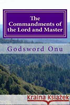 The Commandments of the Lord and Master: What God Expects from Us Apst Godsword Godswill Onu 9781506118994 Createspace