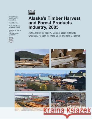 Alaska's Timber Harvest and Forest Products Industry, 2005 United States Department of Agriculture 9781506119014 Createspace