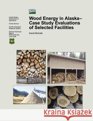 Wood Energy in Alaska-Case Study Evaluations of Selected Facilities United States Department of Agriculture 9781506119403 Createspace