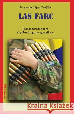 Las FARC: Toda la verdad sobre el polemico grupo guerrillero Lopez Trujillo, Fernando 9781506119700 Createspace