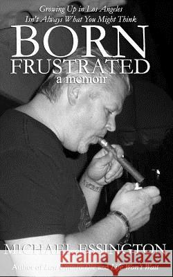 Born Frustrated Michael Essington 9781506122625 Createspace