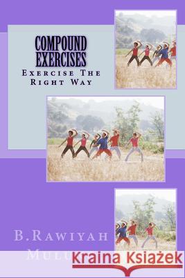 Compound exercises: Exercise The Right Way Mulung, B. Rawiyah 9781506124391 Createspace