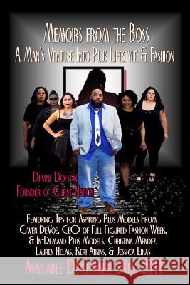 Memoirs from the Boss: A Man's Venture into Plus Lifestyle & Fashion: Featuring Tips for Aspiring Plus Models From Gwen DeVoe, CEO of Full Fi Dolson, Kimberly 9781506124780 Createspace
