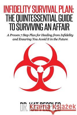 Infidelity Survival Plan: The Quintessential Guide to Surviving an Affair: A Proven 7 Step Plan for Healing from Infidelity and Ensuring You Avo Dr Kat Peoples 9781506126791