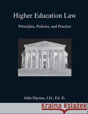 Higher Education Law: Principles, Policies, and Practice John Dayton 9781506129211 Createspace Independent Publishing Platform
