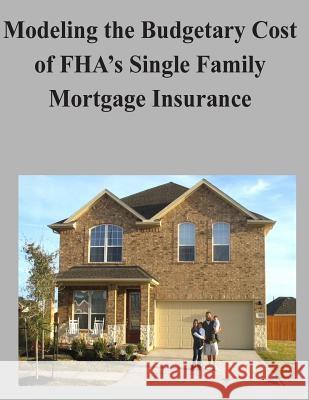 Modeling the Budgetary Cost of FHA's Single Family Mortgage Insurance Congressional Budget Office 9781506131634 Createspace