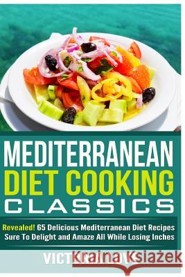 Mediterranean Cooking Classics: Revealed! 65 Delicious Mediterranean Diet Recipes Sure To Delight and Amaze All While Losing Inches Love, Victoria 9781506131931