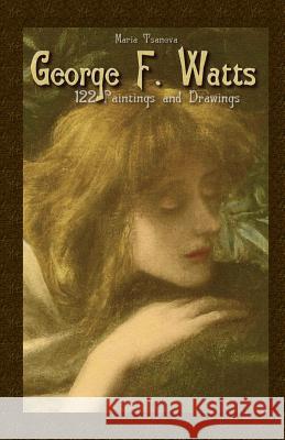 George F. Watts: 122 Paintings and Drawings Maria Tsaneva 9781506132549 Createspace