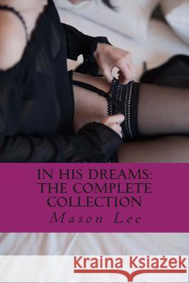 In His Dreams: The Complete Collection Mason Lee 9781506132983 Createspace