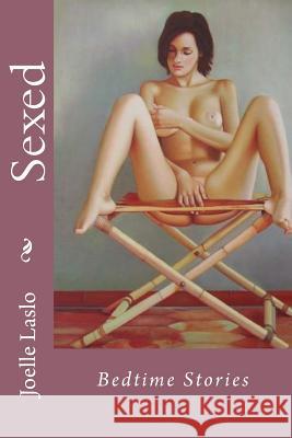 Sexed: Bedtime Stories Joelle Laslo 9781506133409 Createspace