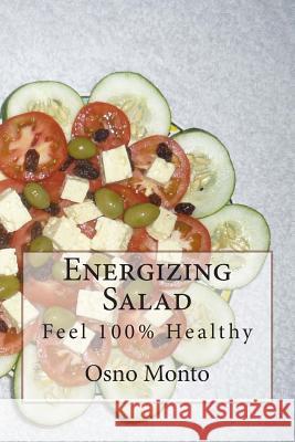 Energizing Salad: Feel 100% Healthy Osno Monto 9781506135380 Createspace