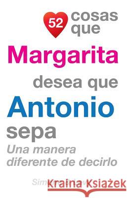 52 Cosas Que Margarita Desea Que Antonio Sepa: Una Manera Diferente de Decirlo J. L. Leyva Simone                                   Jay Ed. Levy 9781506135410 Createspace