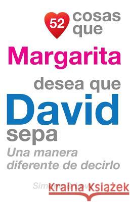 52 Cosas Que Margarita Desea Que David Sepa: Una Manera Diferente de Decirlo J. L. Leyva Simone                                   Jay Ed. Levy 9781506136226 Createspace