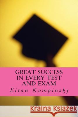 Great success in every test and exam Kompinsky, Eitan 9781506137254 Createspace