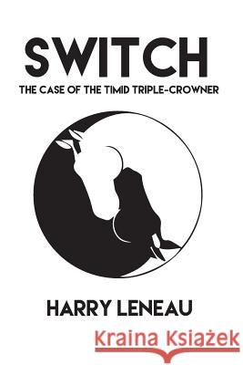 Switch: The Case of the Timid Triple-Crowner Harry Leneau 9781506137926