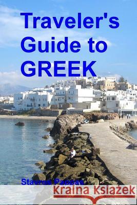 Traveler's Guide to Greek: A quick start guide for conversing in Greek Pappas, Stavros 9781506138718 Createspace