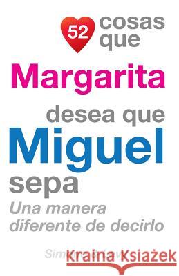 52 Cosas Que Margarita Desea Que Miguel Sepa: Una Manera Diferente de Decirlo J. L. Leyva Simone                                   Jay Ed. Levy 9781506138879 Createspace