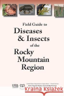 Field Guide to Diseases and Insects of the Rocky Moutain Region United States Department of Agriculture 9781506140254 Createspace