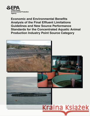 Economic and Environmental Benefits Analysis of the Final Effluent Limitations Guidelines and New Source Performance Standards for the Concentrated Aq U. S. Environmental Protection Agency 9781506140865 Createspace