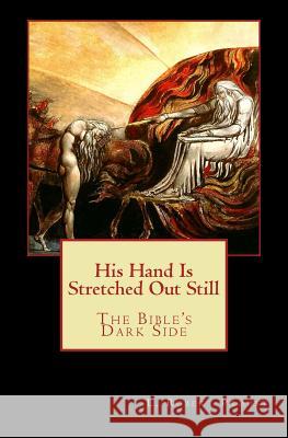 His Hand Is Stretched Out Still: The Bible's Dark Side L. Robert Proust 9781506140971 Createspace