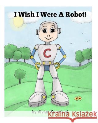 I Wish I Were A Robot! Littleton, Shannon 9781506141299 Createspace