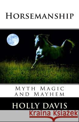 Horsemanship: Myth Magic and Mayhem Holly Davis Sue Gardner 9781506142531