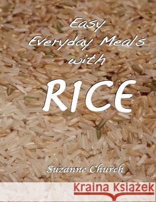 Easy Everyday Meals with Rice Suzanne Church 9781506144870 Createspace