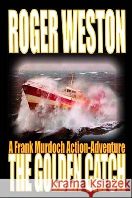 The Golden Catch: A Frank Murdoch Action-Adventure Roger Weston 9781506145044 Createspace Independent Publishing Platform