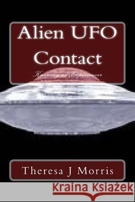 Alien UFO Contact: Knowing Theresa J. Morris 9781506145358 Createspace