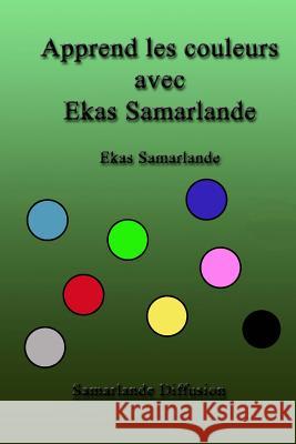 Apprend les couleurs avec Ekas Samarlande Samarlande, Ekas 9781506145532