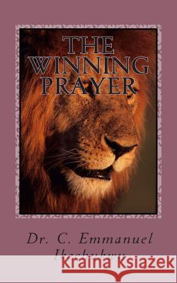 The Winning Prayer Dr C. Emmanuel Ikechukwu 9781506147536 Createspace