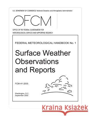 Surface Weather Observations and Reports: FEDERAL METEOROLOGICAL HANDBOOK No. 1 U. S. Department of Commerce 9781506147925 Createspace