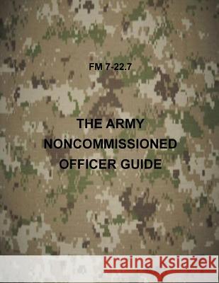 The Army NonCommissioned Officer Guide: FM 7-22.7 Department of the Army 9781506148052