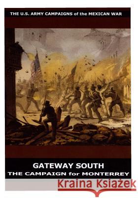 Gateway South: The Campaign for Monterrey U. S. Department of the Army 9781506151557 Createspace