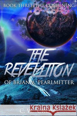 The Revelation of Brian A. Pearlmitter Book Three: The Combining C. W. Crowe 9781506152967 Createspace