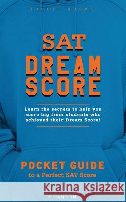 SAT Dream Score: Learn the secrets to help you score big from students who achieved their Dream Score! Brian Tom 9781506153209 Createspace Independent Publishing Platform