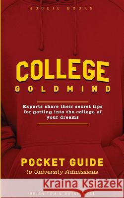 College GoldMind: Experts share their secret tips for getting into the college of your dreams Bryan West Brian Tom 9781506153315 Createspace Independent Publishing Platform