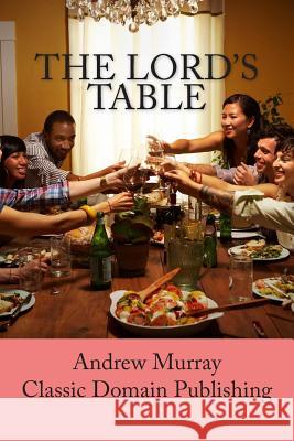 The Lord's Table Andrew Murray Classic Domain Publishing 9781506155319 Createspace